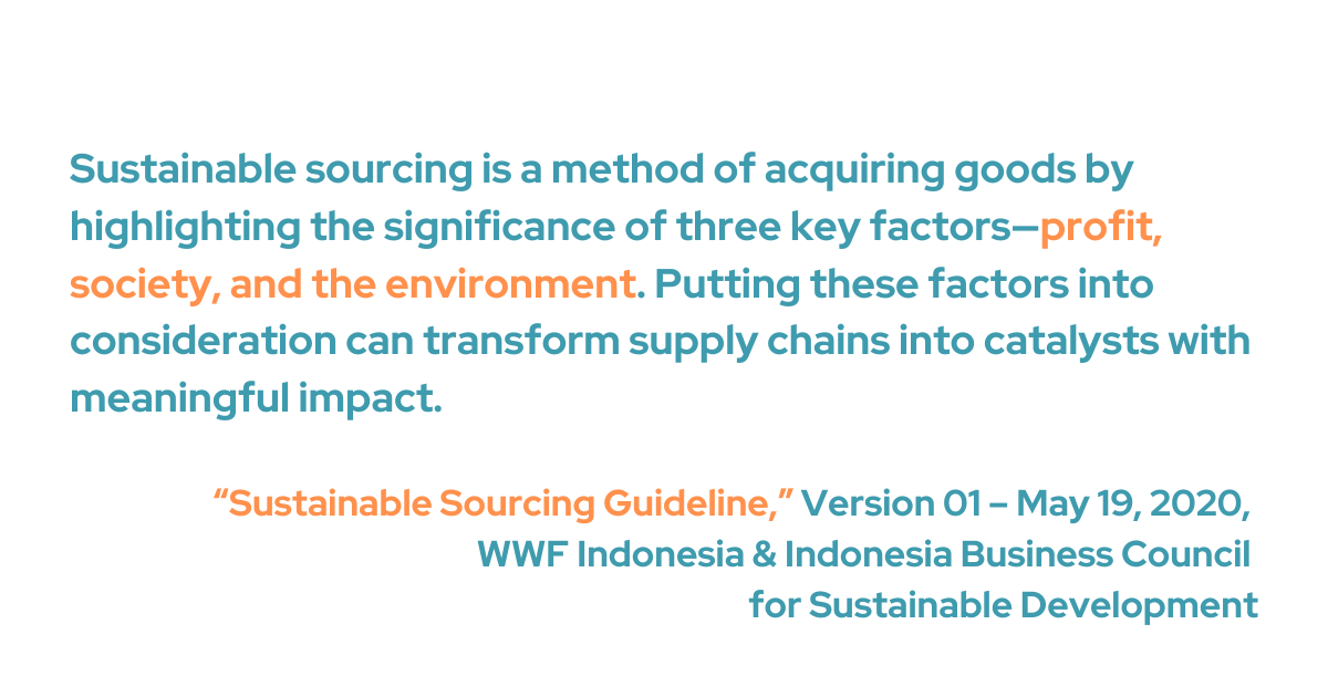 According to WWF, sustainable sourcing is a method of acquiring goods by highlighting the significance of three key factors—profit, society, and the environment. Putting these factors into consideration can transform supply chains into catalysts with meaningful impact.